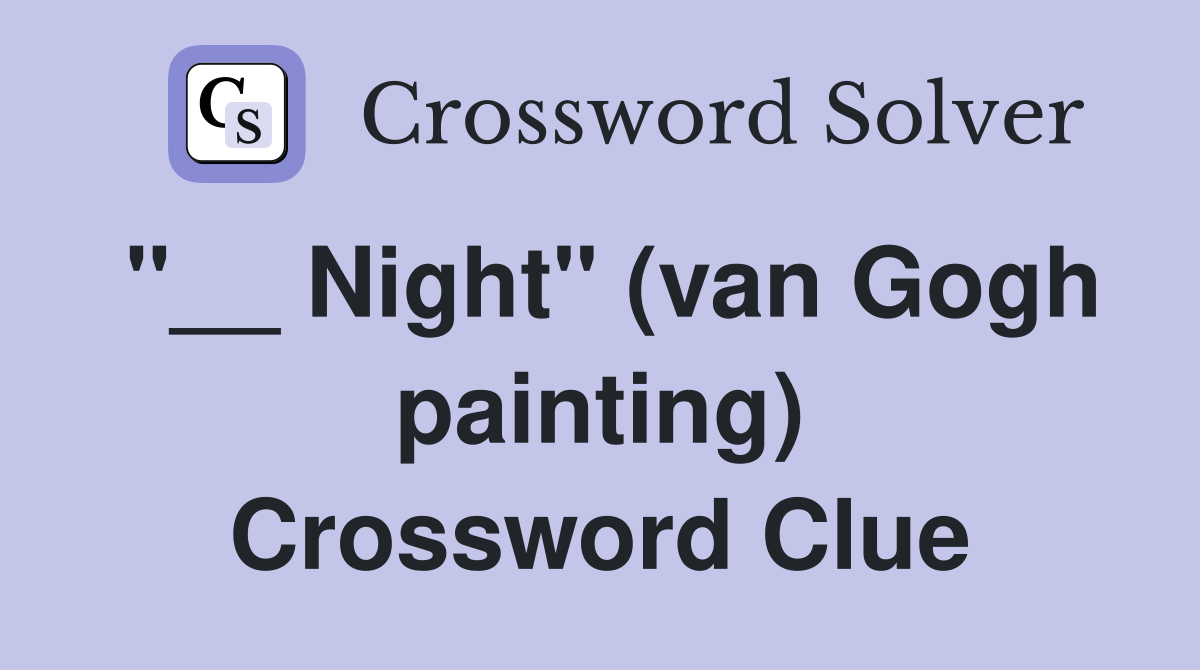 "__ Night" (van Gogh painting) Crossword Clue