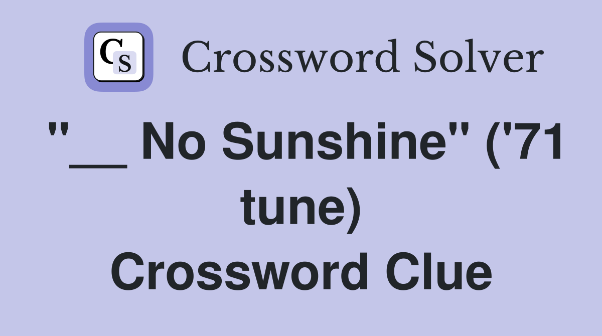 "__ No Sunshine" ('71 tune) Crossword Clue