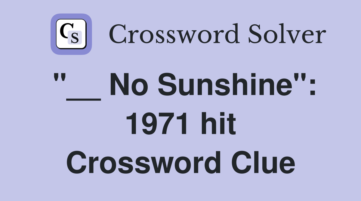 "__ No Sunshine": 1971 hit Crossword Clue