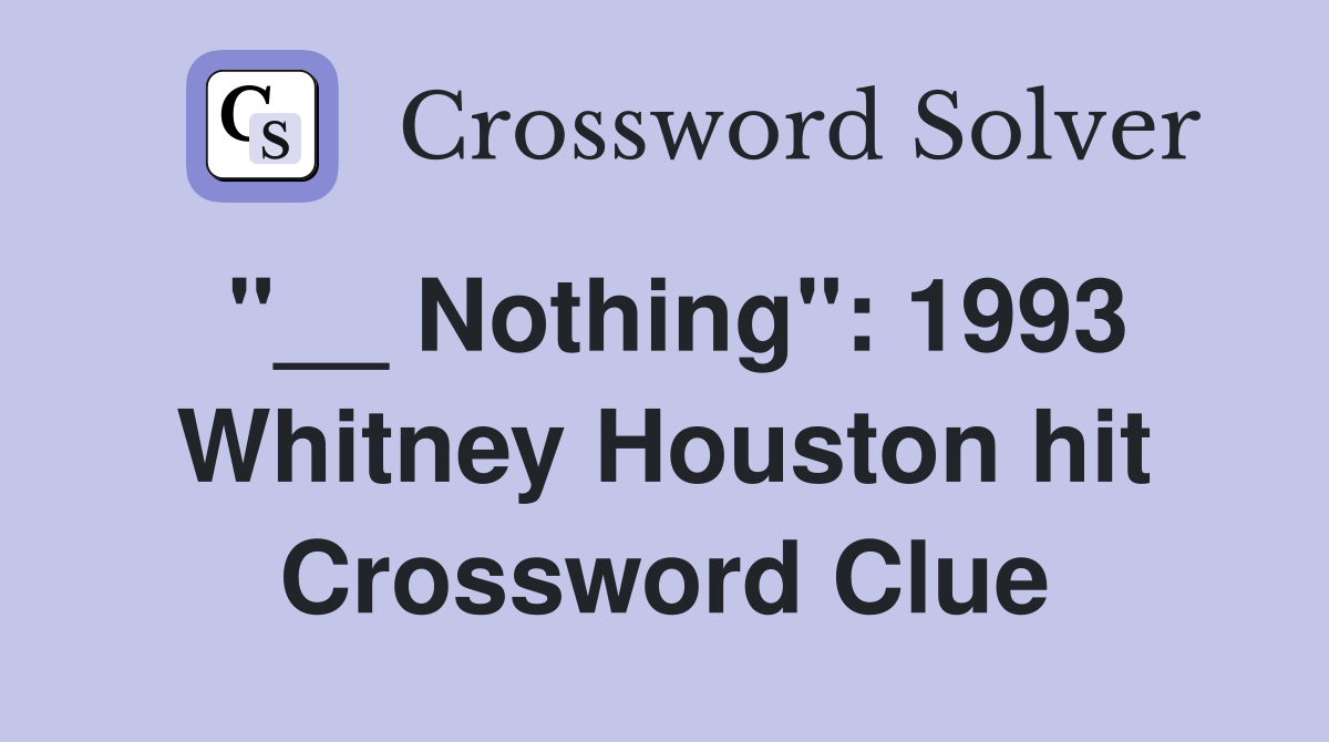 "__ Nothing": 1993 Whitney Houston hit Crossword Clue