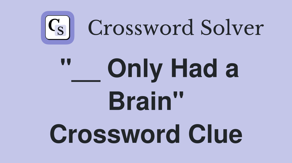 "__ Only Had a Brain" Crossword Clue