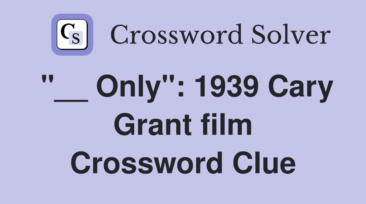 "__ Only": 1939 Cary Grant film Crossword Clue