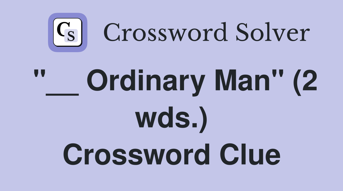 "__ Ordinary Man" (2 wds.) Crossword Clue