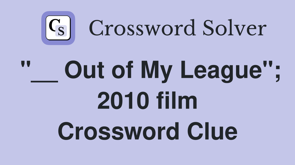 "__ Out of My League"; 2010 film Crossword Clue