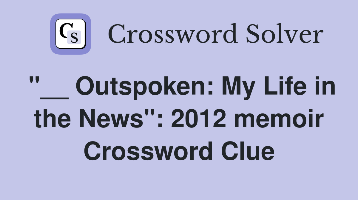 "__ Outspoken: My Life in the News": 2012 memoir Crossword Clue
