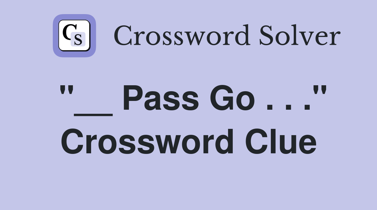 "__ Pass Go . . ." Crossword Clue