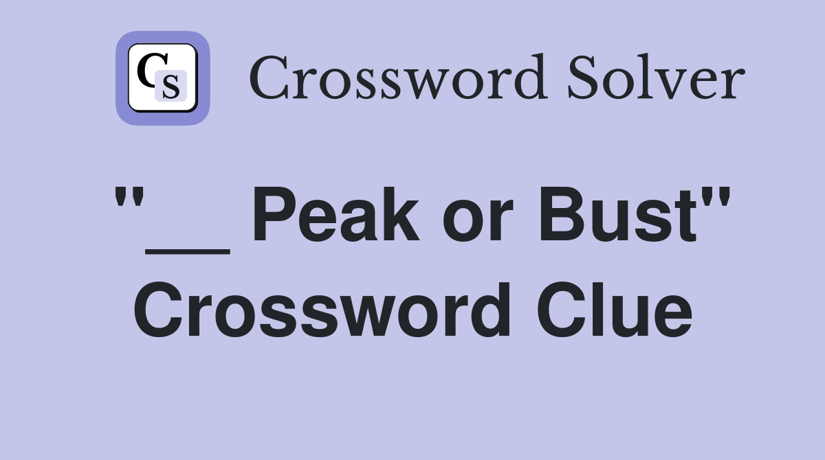 "__ Peak or Bust" Crossword Clue