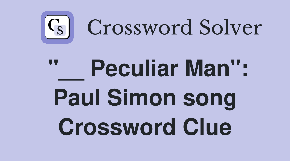 "__ Peculiar Man": Paul Simon song Crossword Clue