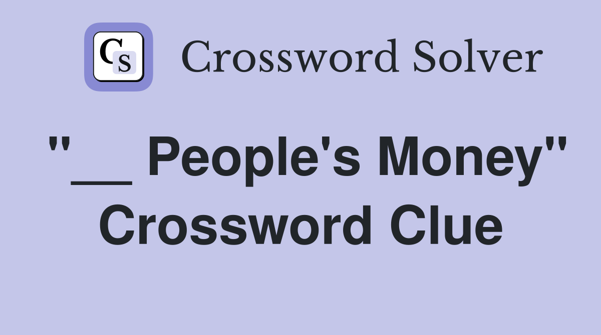 "__ People's Money" Crossword Clue