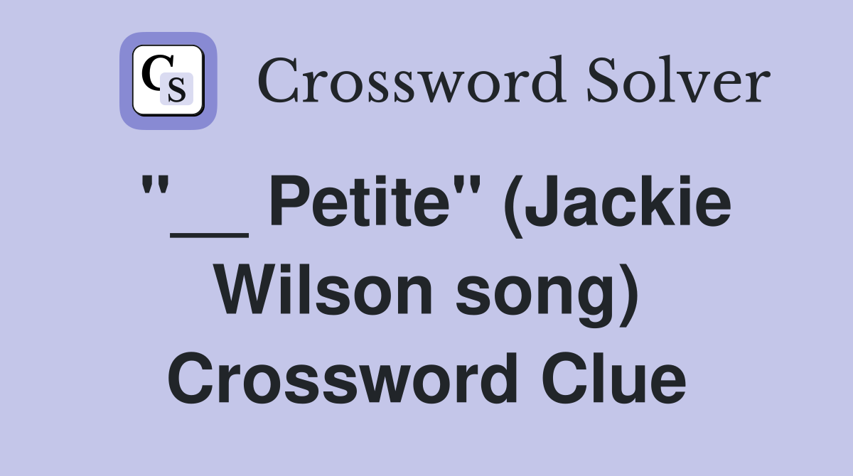 "__ Petite" (Jackie Wilson song) Crossword Clue
