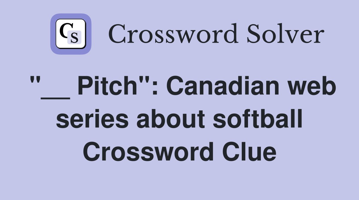 "__ Pitch": Canadian web series about softball Crossword Clue
