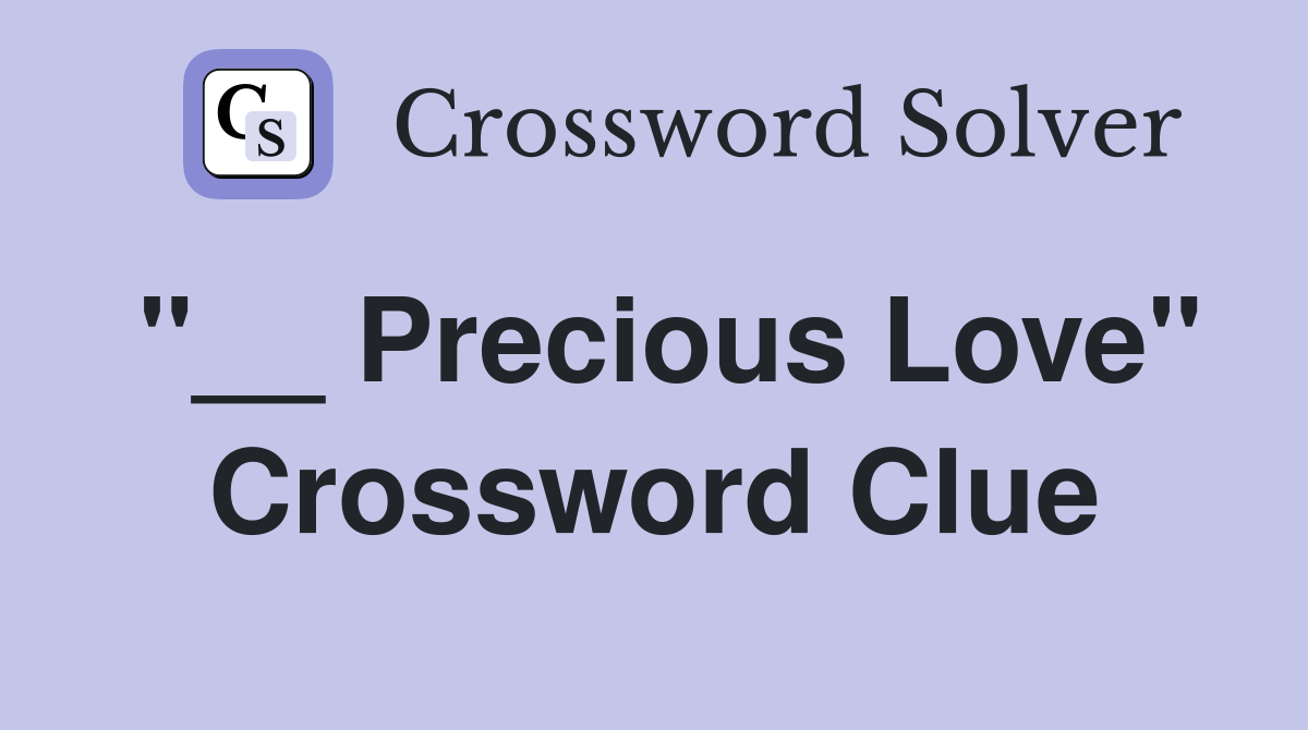 "__ Precious Love" Crossword Clue