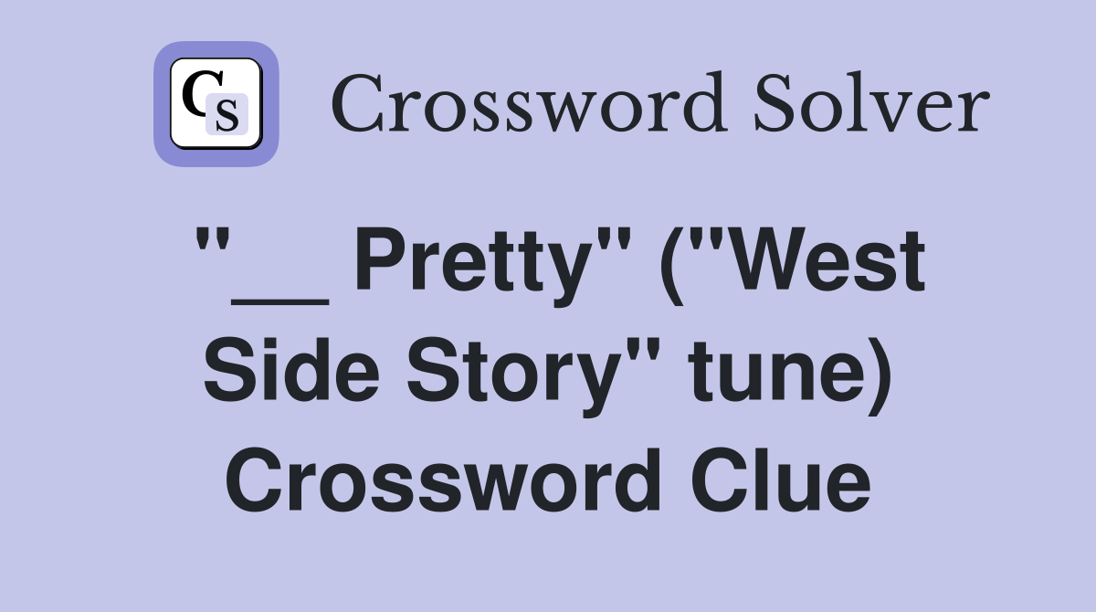 "__ Pretty" ("West Side Story" tune) Crossword Clue