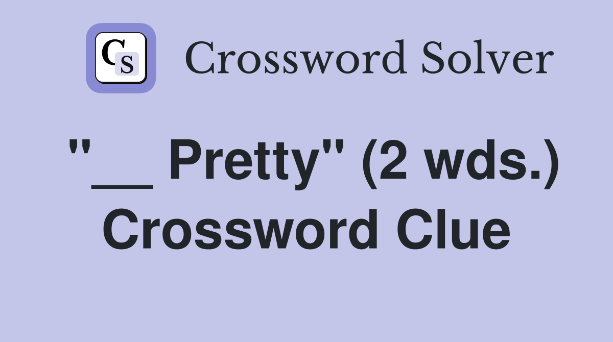 "__ Pretty" (2 wds.) Crossword Clue