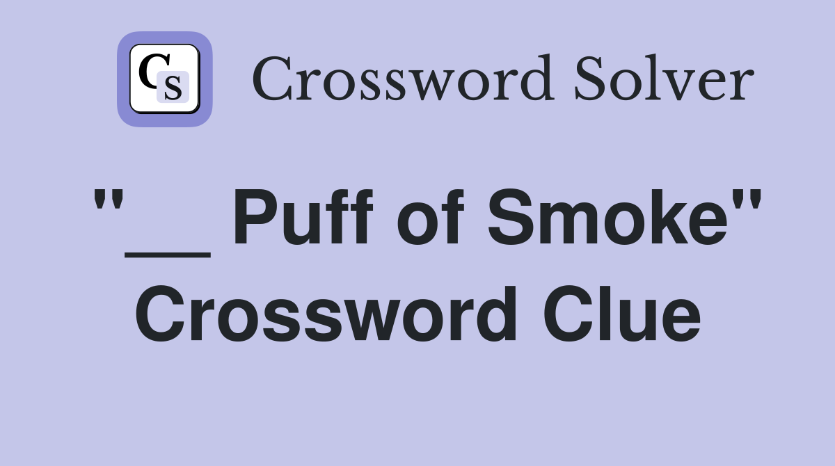 "__ Puff of Smoke" Crossword Clue