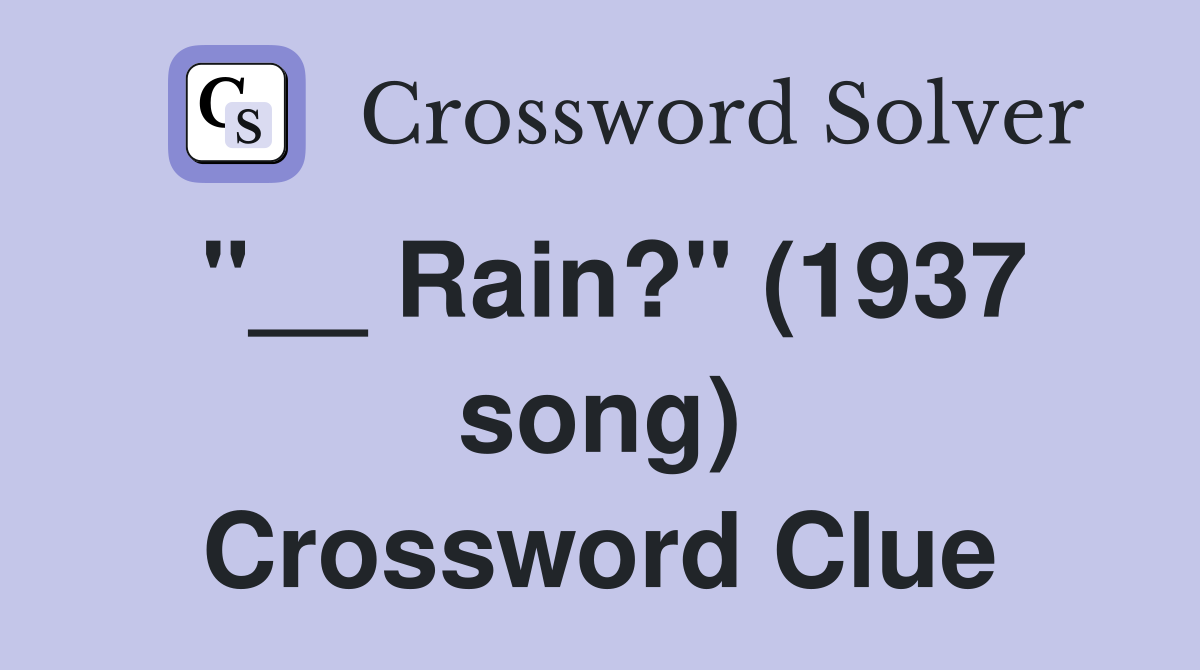 "__ Rain?" (1937 song) Crossword Clue