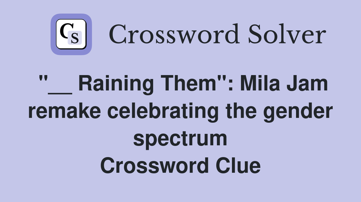 "__ Raining Them": Mila Jam remake celebrating the gender spectrum Crossword Clue