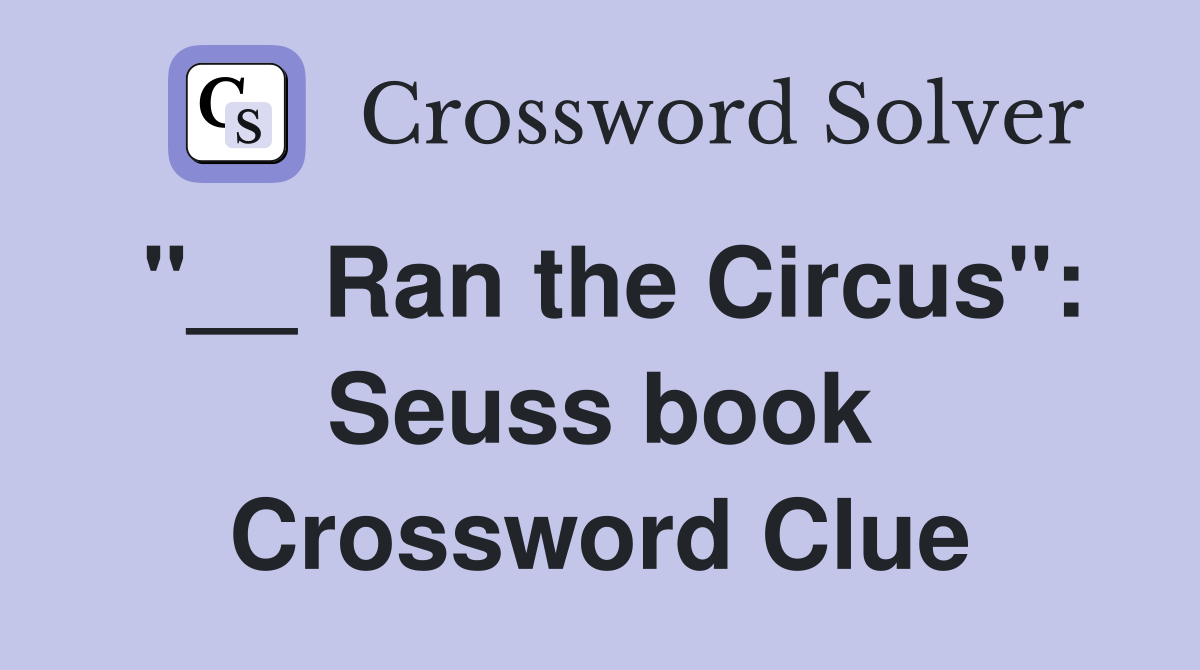 "__ Ran the Circus": Seuss book Crossword Clue