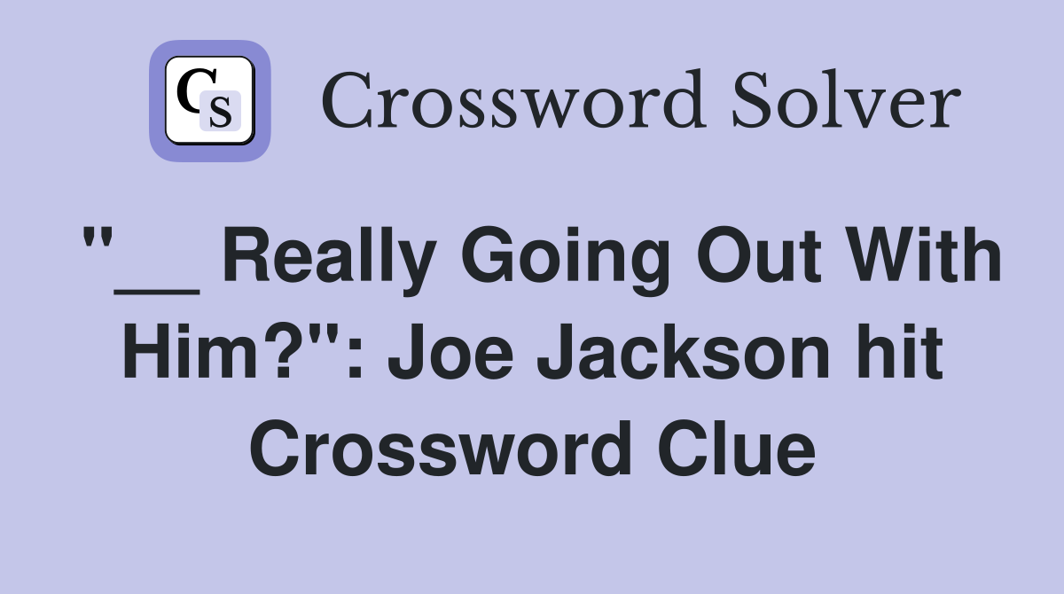 "__ Really Going Out With Him?": Joe Jackson hit Crossword Clue