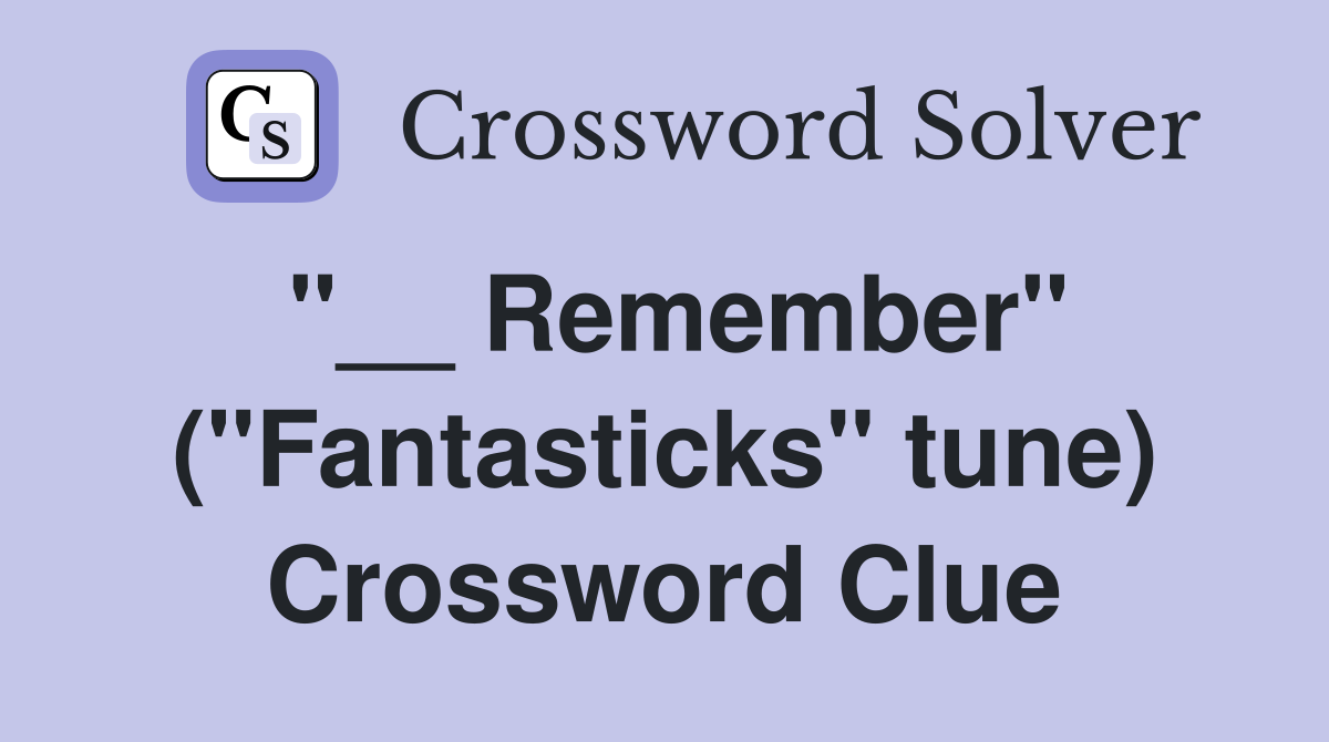 "__ Remember" ("Fantasticks" tune) Crossword Clue