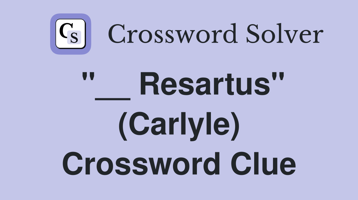 "__ Resartus" (Carlyle) Crossword Clue