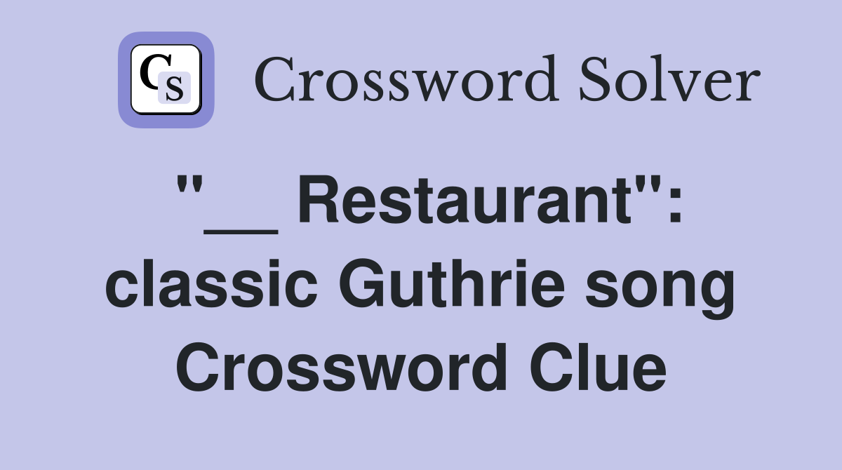 "__ Restaurant": classic Guthrie song Crossword Clue