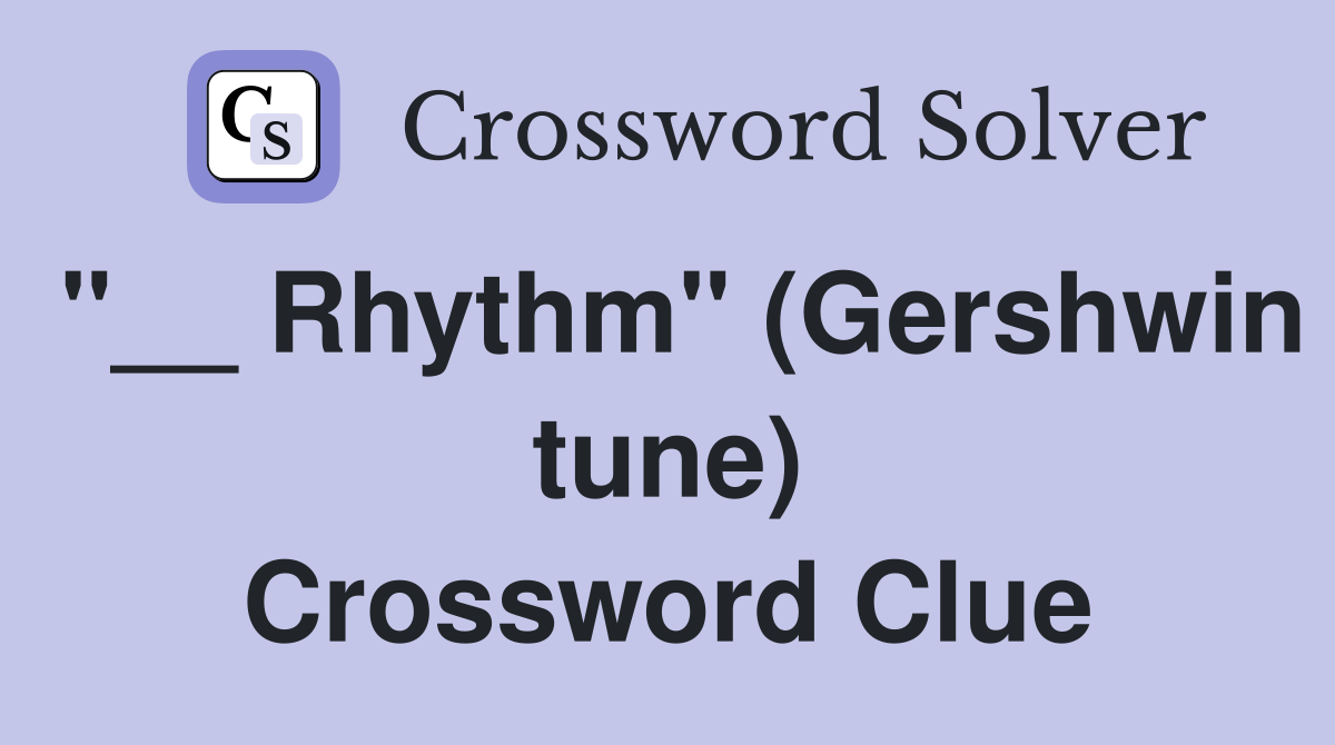 "__ Rhythm" (Gershwin tune) Crossword Clue