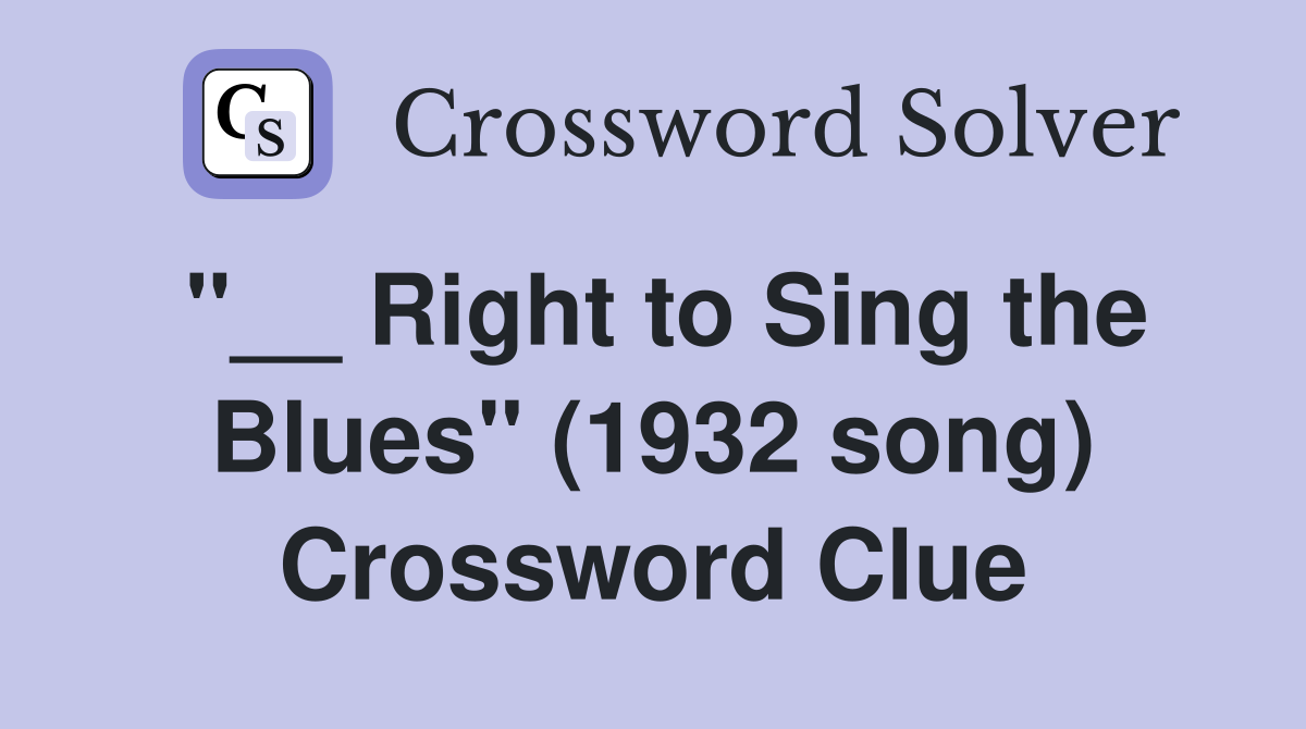 "__ Right to Sing the Blues" (1932 song) Crossword Clue