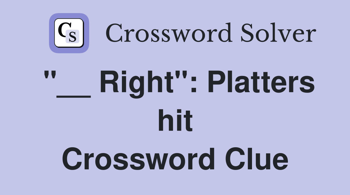 "__ Right": Platters hit Crossword Clue