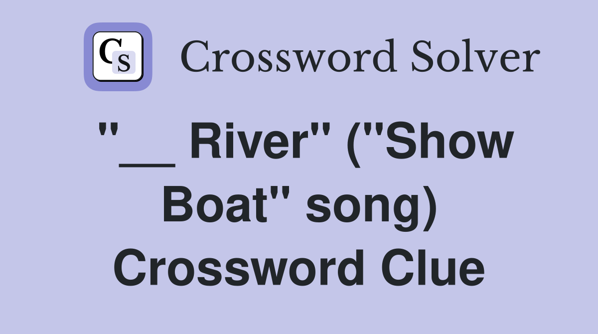 "__ River" ("Show Boat" song) Crossword Clue