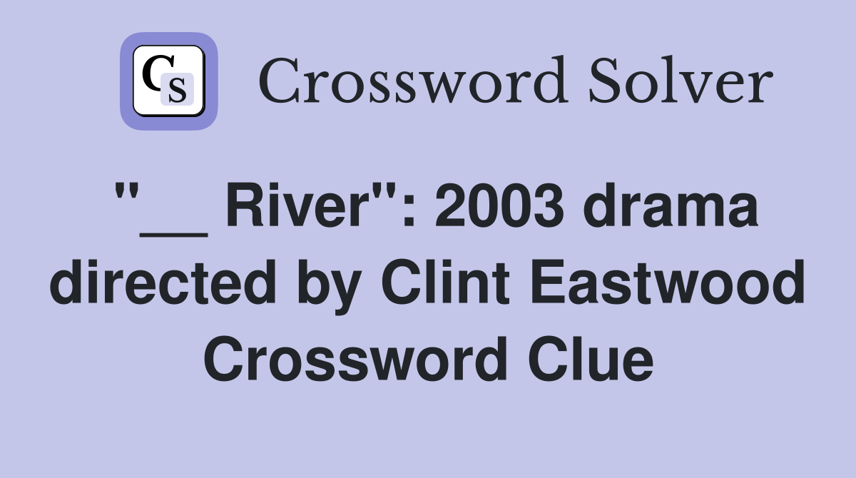 "__ River": 2003 drama directed by Clint Eastwood Crossword Clue