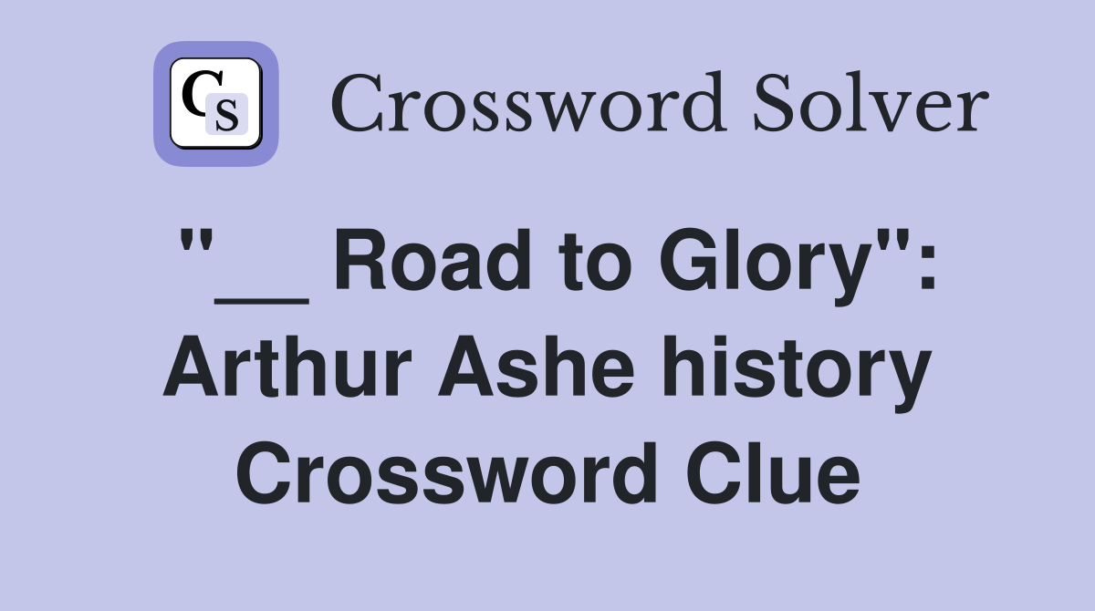 "__ Road to Glory": Arthur Ashe history Crossword Clue