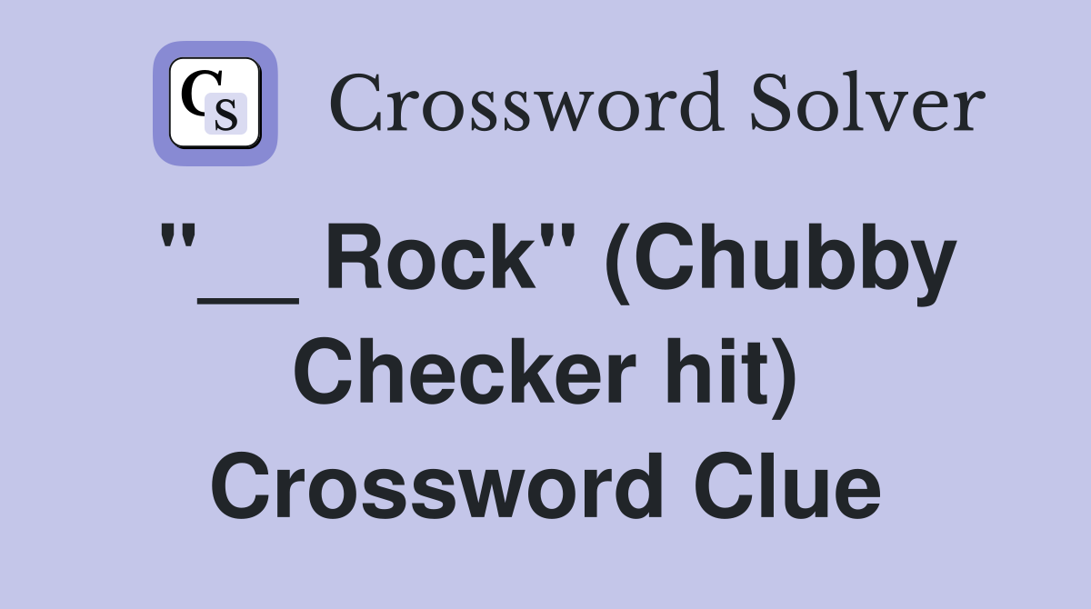"__ Rock" (Chubby Checker hit) Crossword Clue