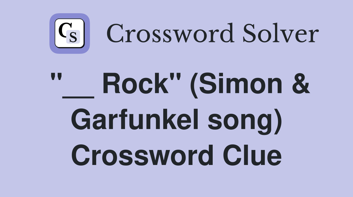 "__ Rock" (Simon & Garfunkel song) Crossword Clue