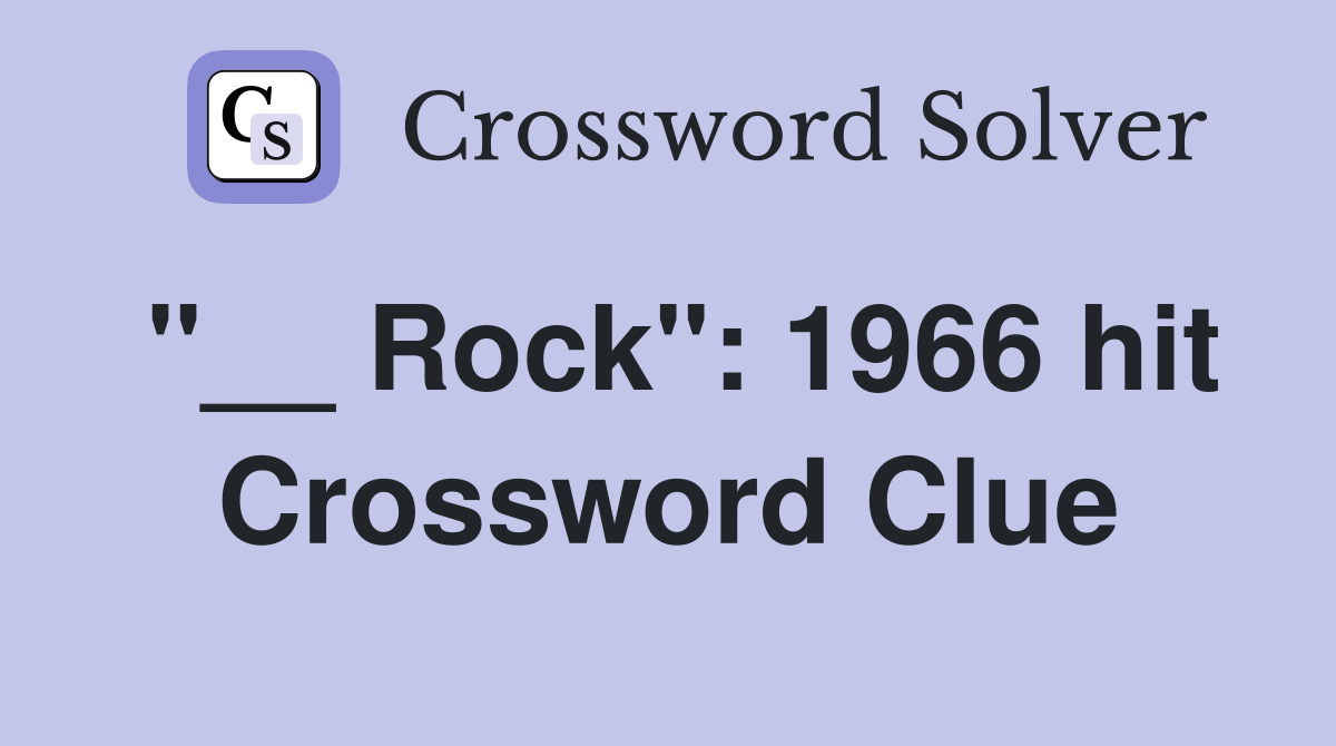 "__ Rock": 1966 hit Crossword Clue