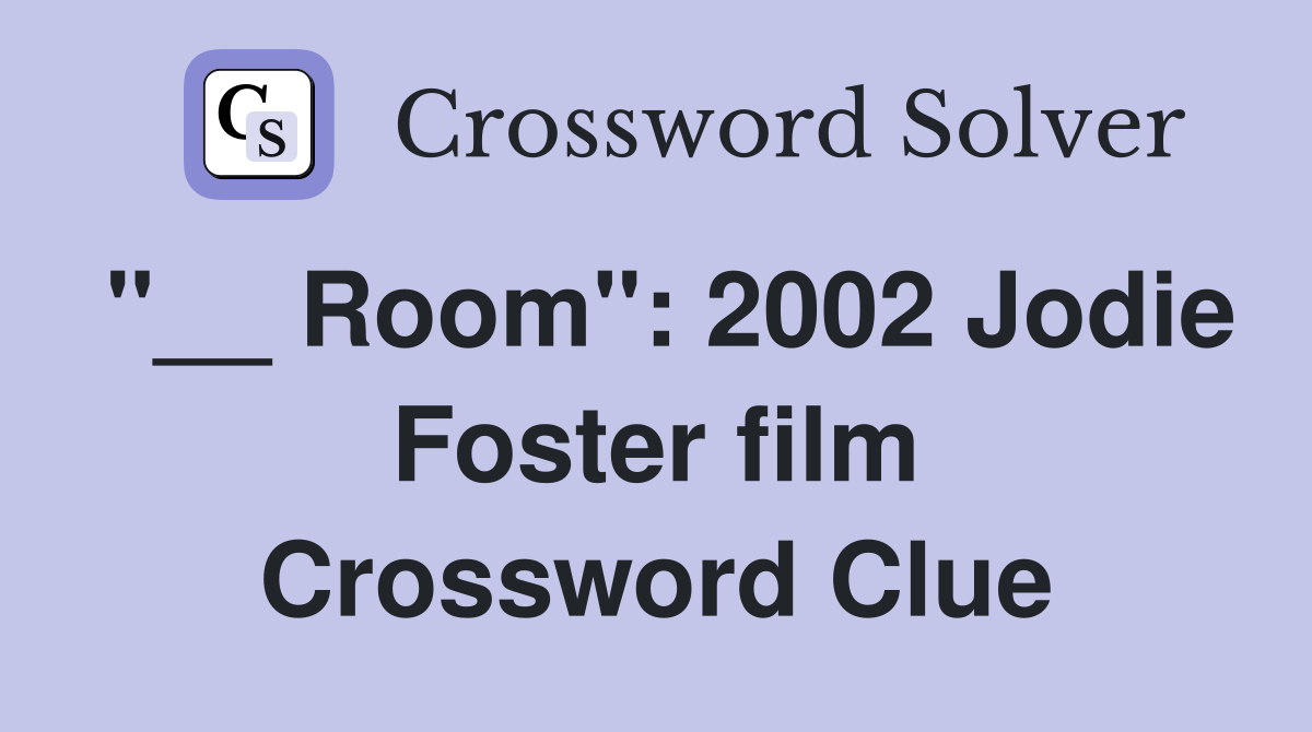 "__ Room": 2002 Jodie Foster film Crossword Clue