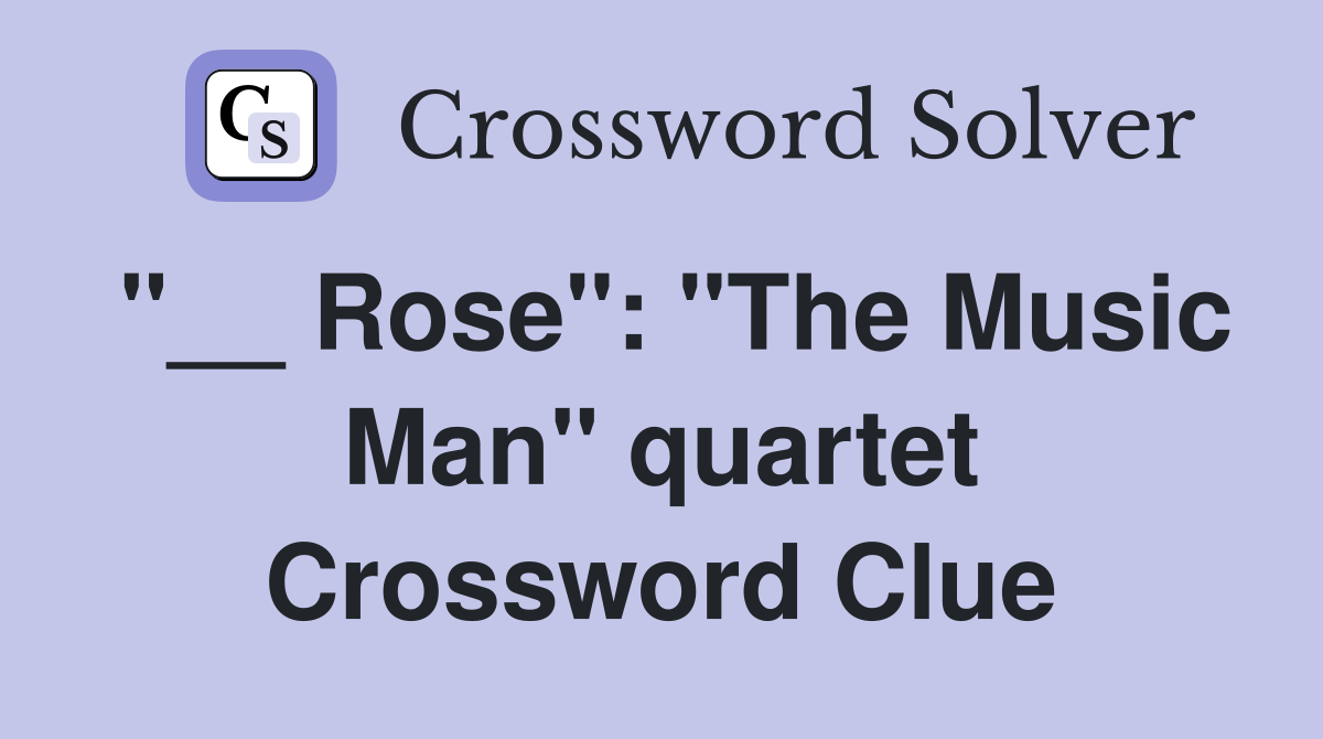 "__ Rose": "The Music Man" quartet Crossword Clue