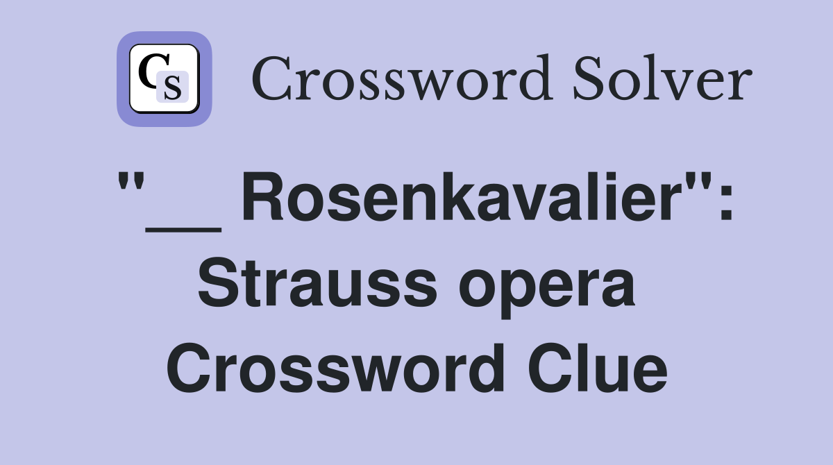 "__ Rosenkavalier": Strauss opera Crossword Clue