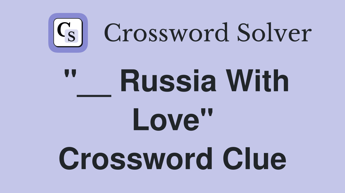 "__ Russia With Love" Crossword Clue