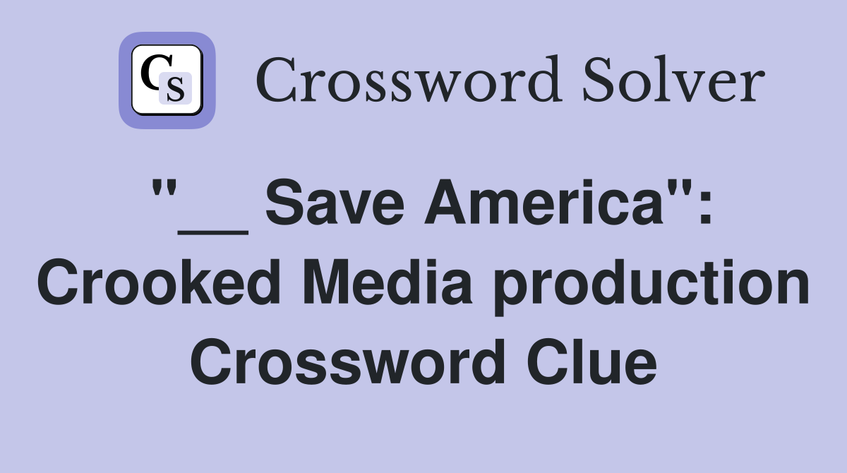 "__ Save America": Crooked Media production Crossword Clue