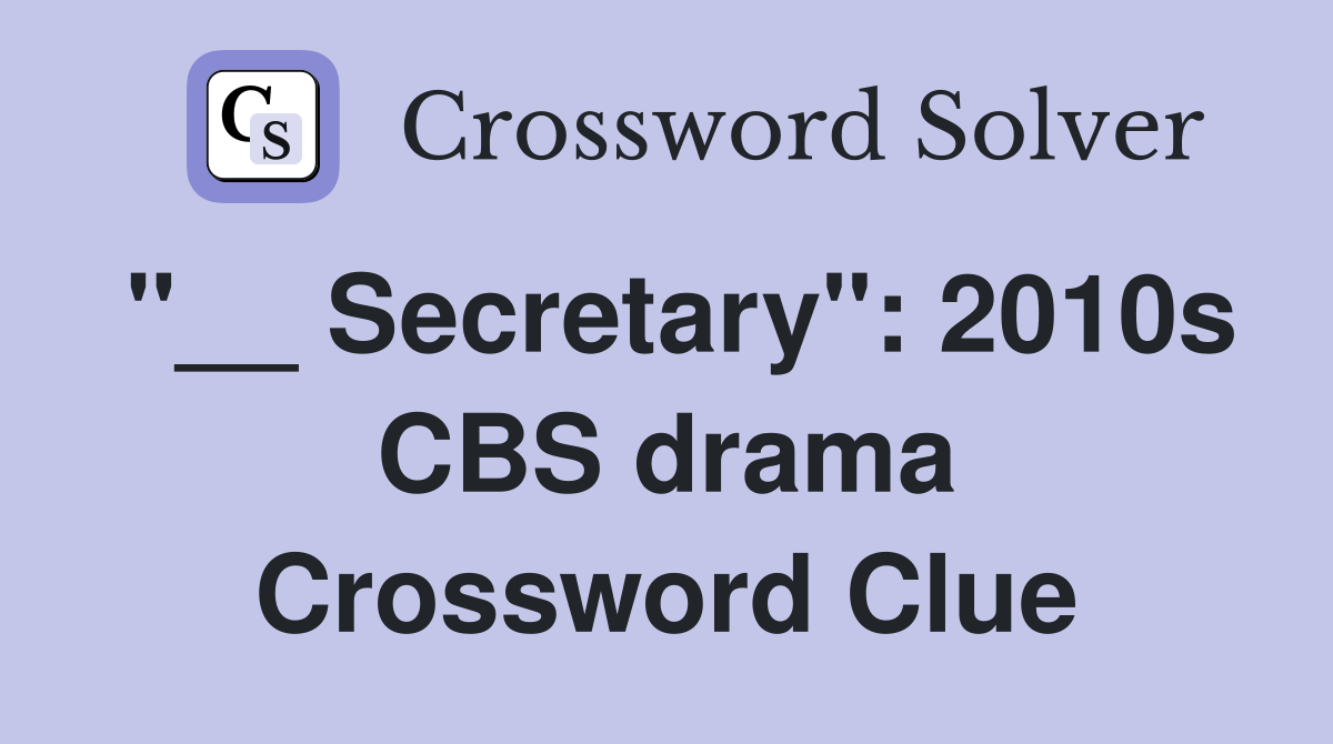"__ Secretary": 2010s CBS drama Crossword Clue