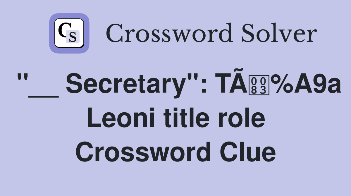 "__ Secretary": TÃ%A9a Leoni title role Crossword Clue