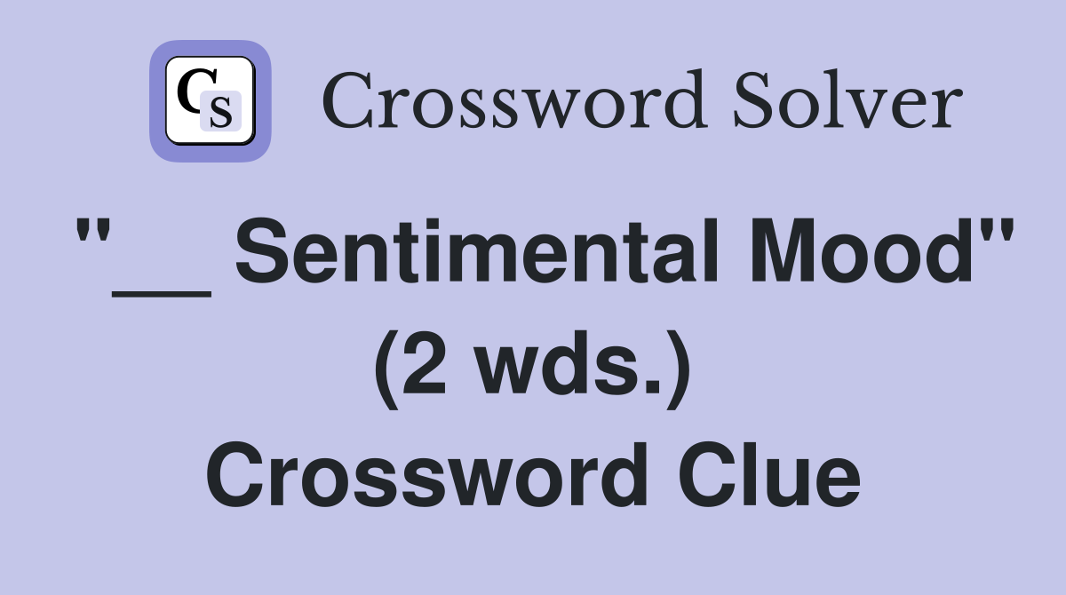 "__ Sentimental Mood" (2 wds.) Crossword Clue
