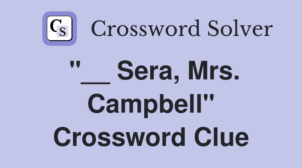 "__ Sera, Mrs. Campbell" Crossword Clue
