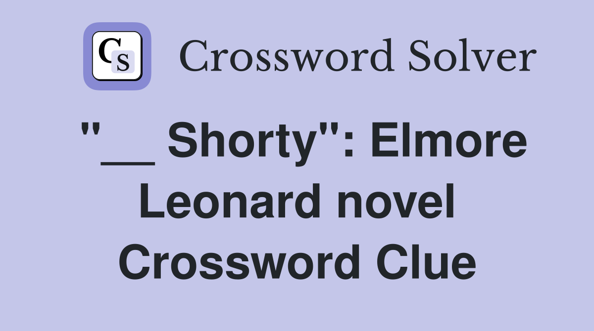 "__ Shorty": Elmore Leonard novel Crossword Clue