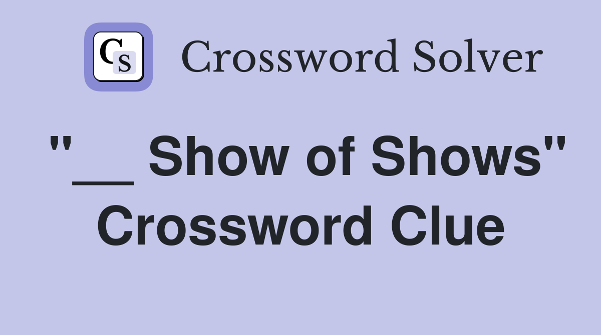 "__ Show of Shows" Crossword Clue