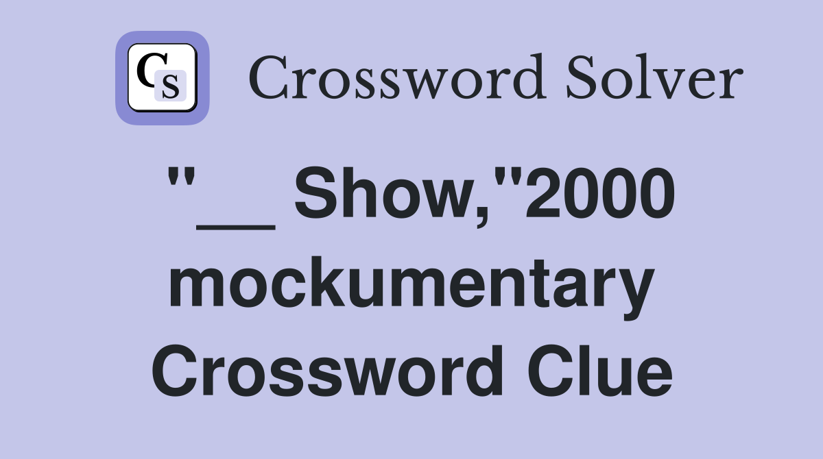 "__ Show,"2000 mockumentary Crossword Clue