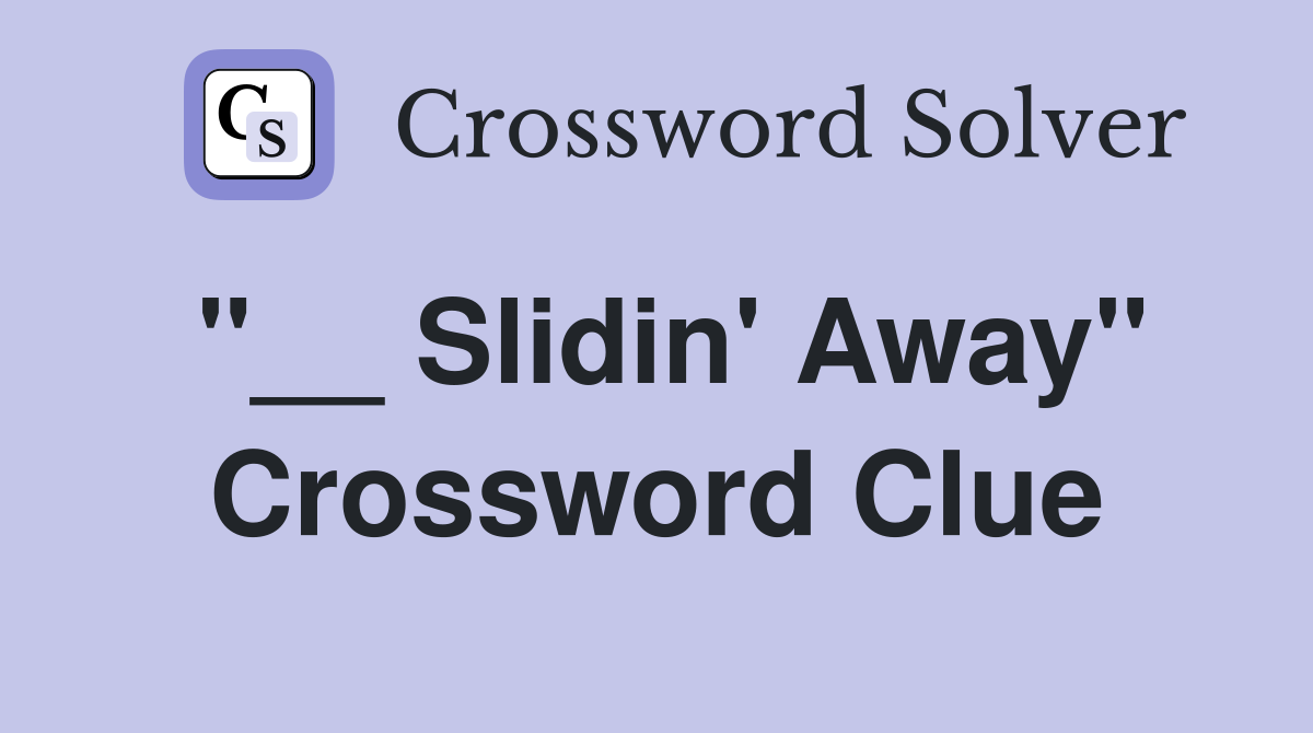 "__ Slidin' Away" Crossword Clue
