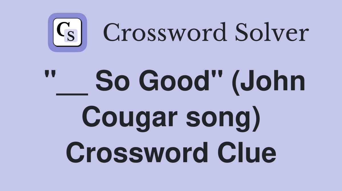 "__ So Good" (John Cougar song) Crossword Clue