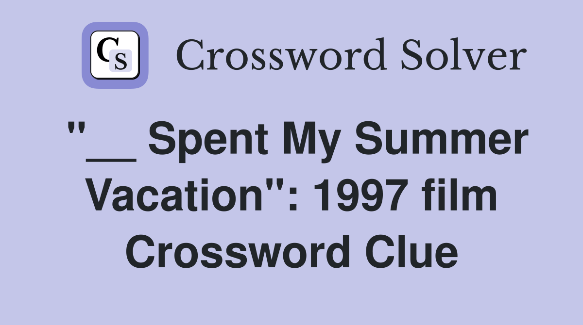 "__ Spent My Summer Vacation": 1997 film Crossword Clue